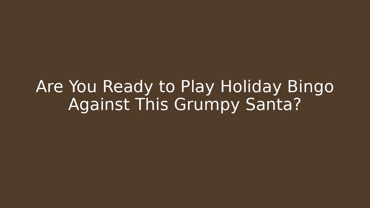 Are You Ready to Play Holiday Bingo Against This Grumpy Santa?