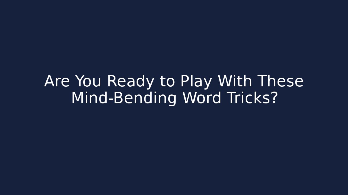 Are You Ready to Play With These Mind-Bending Word Tricks?