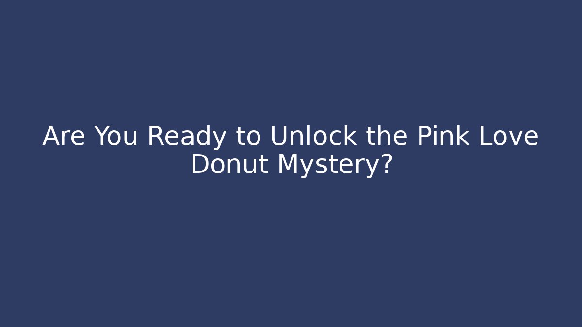 Are You Ready to Unlock the Pink Love Donut Mystery?