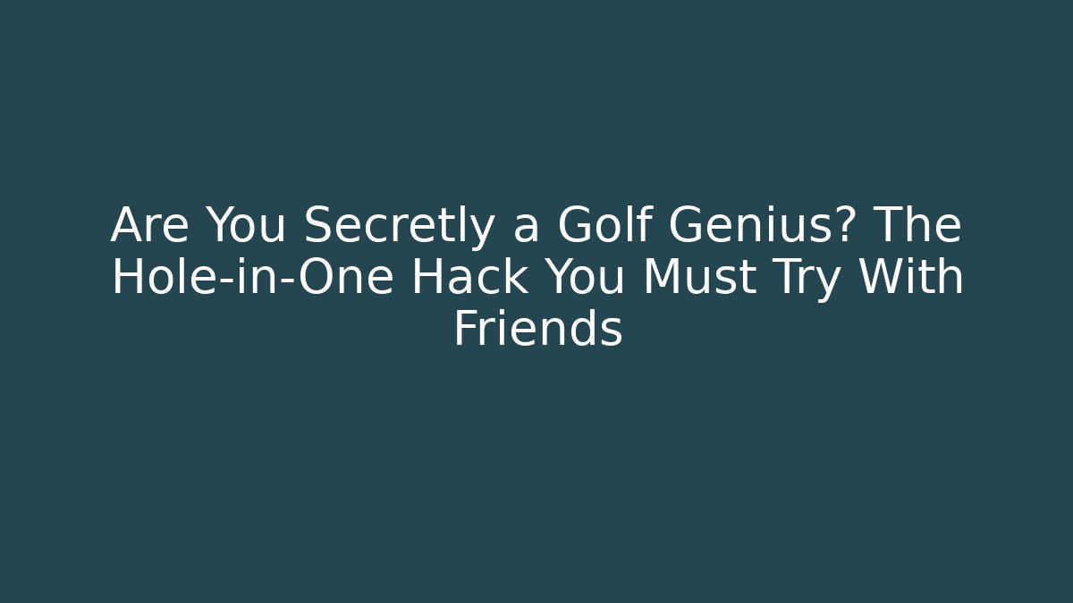 Are You Secretly a Golf Genius? The Hole-in-One Hack You Must Try With Friends