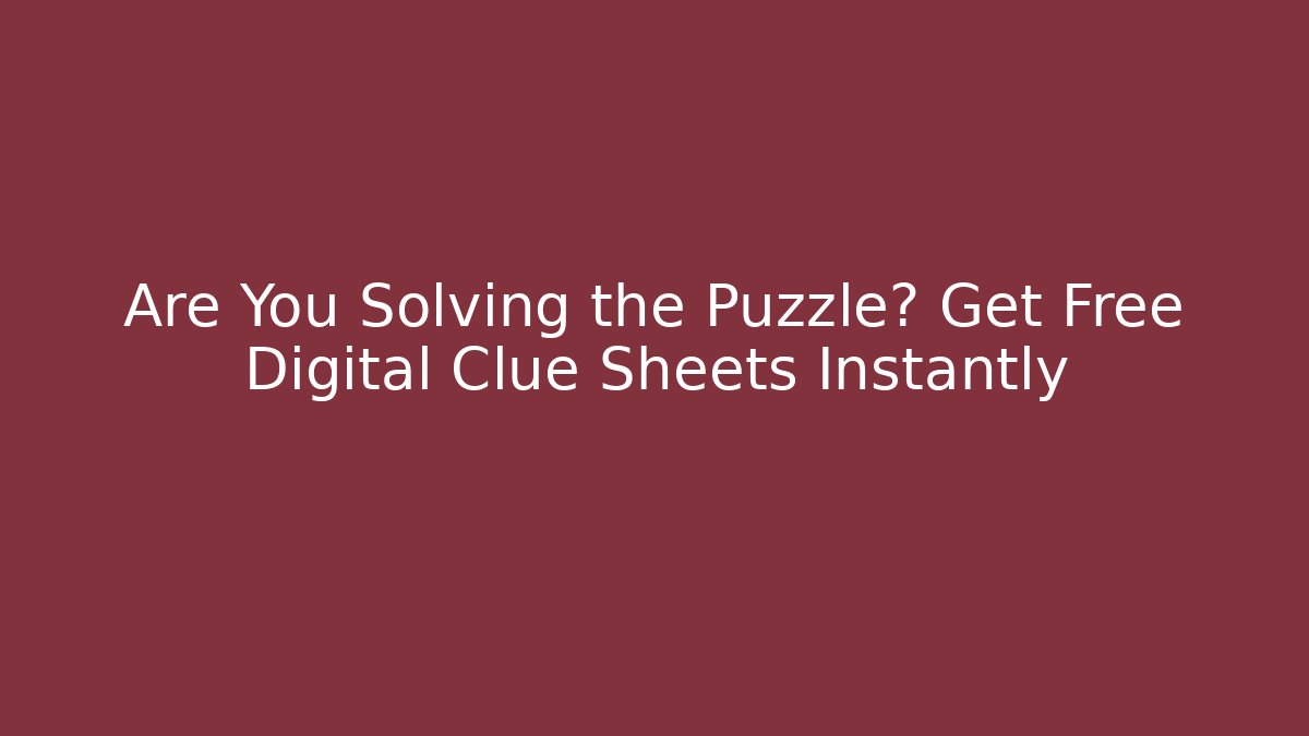 Are You Solving the Puzzle? Get Free Digital Clue Sheets Instantly