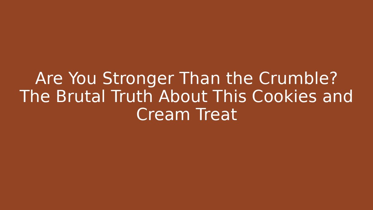 Are You Stronger Than the Crumble? The Brutal Truth About This Cookies and Cream Treat