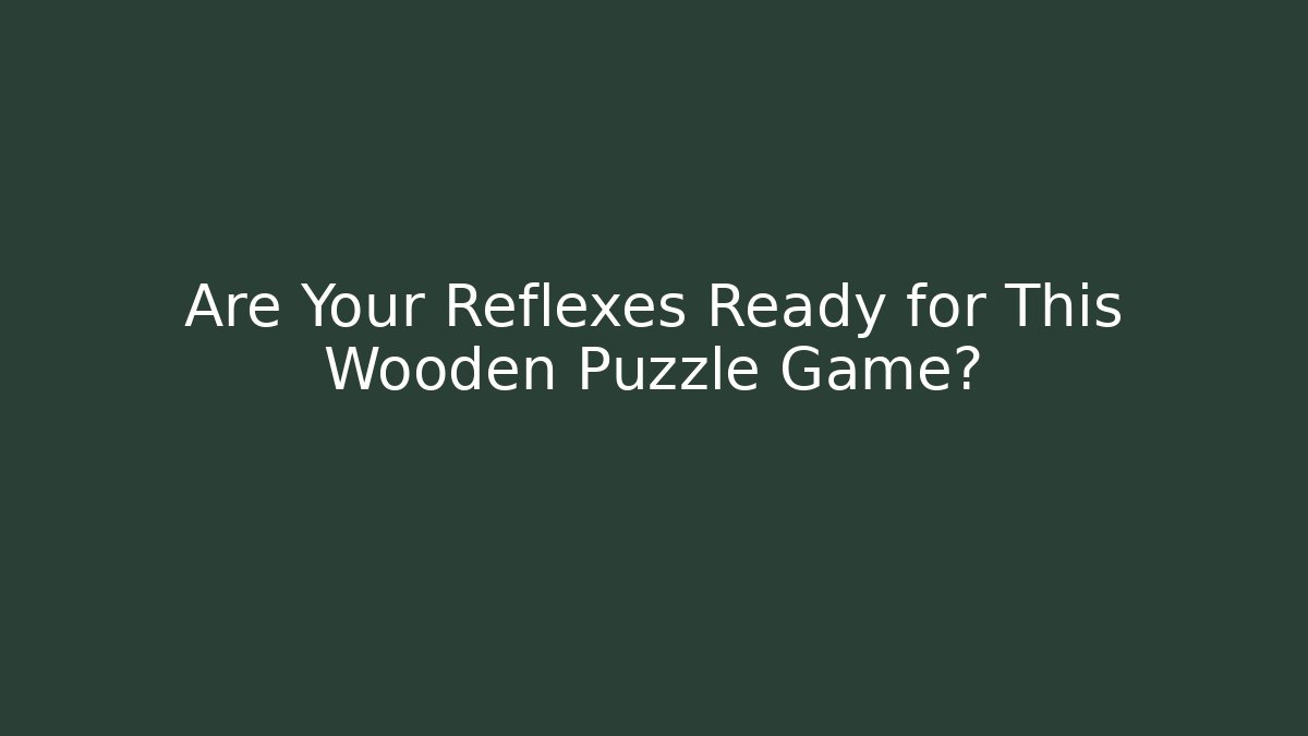 Are Your Reflexes Ready for This Wooden Puzzle Game?