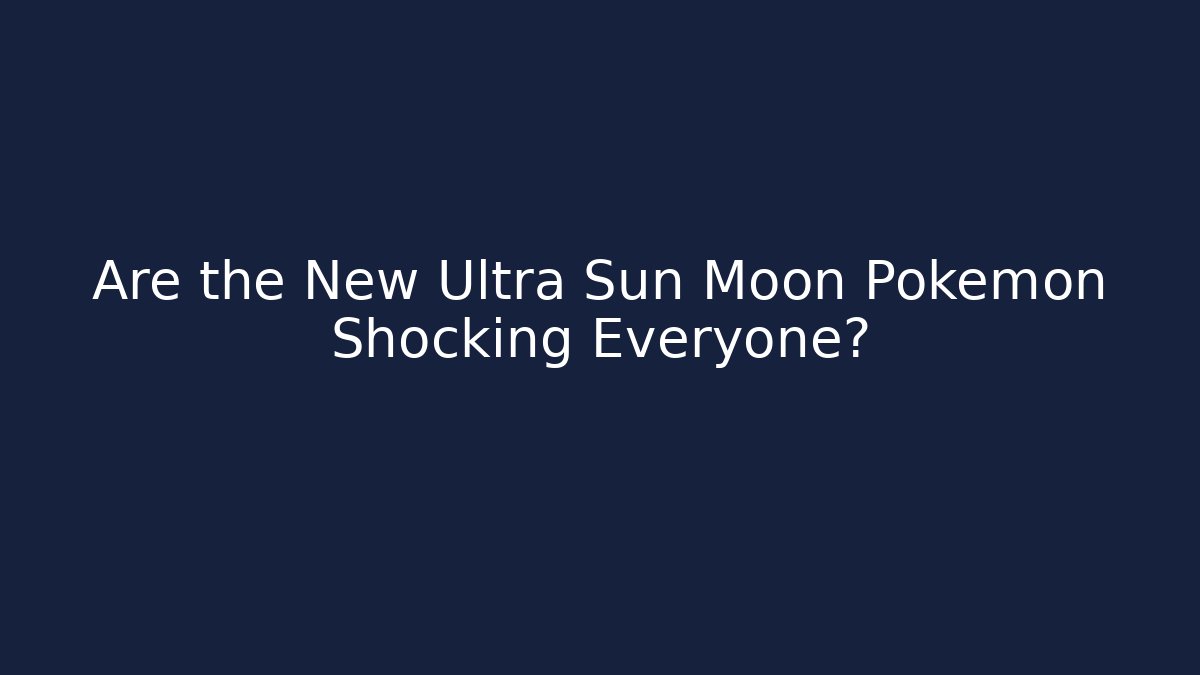 Are the New Ultra Sun Moon Pokemon Shocking Everyone?