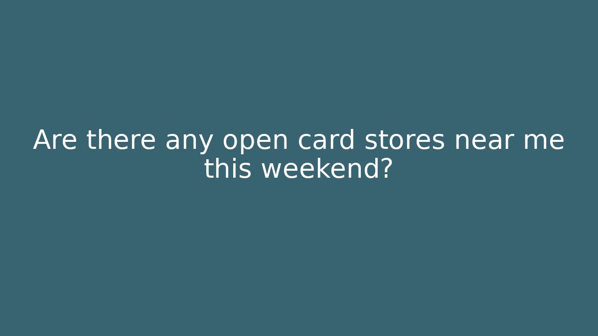 Are there any open card stores near me this weekend?