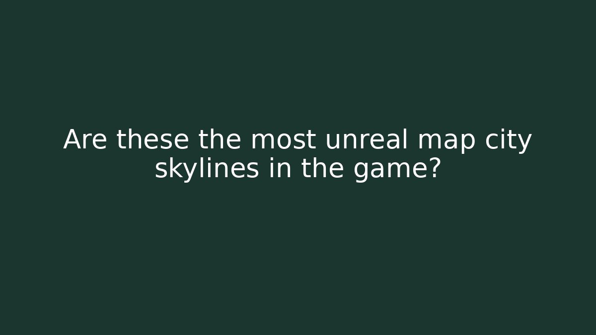 Are these the most unreal map city skylines in the game?