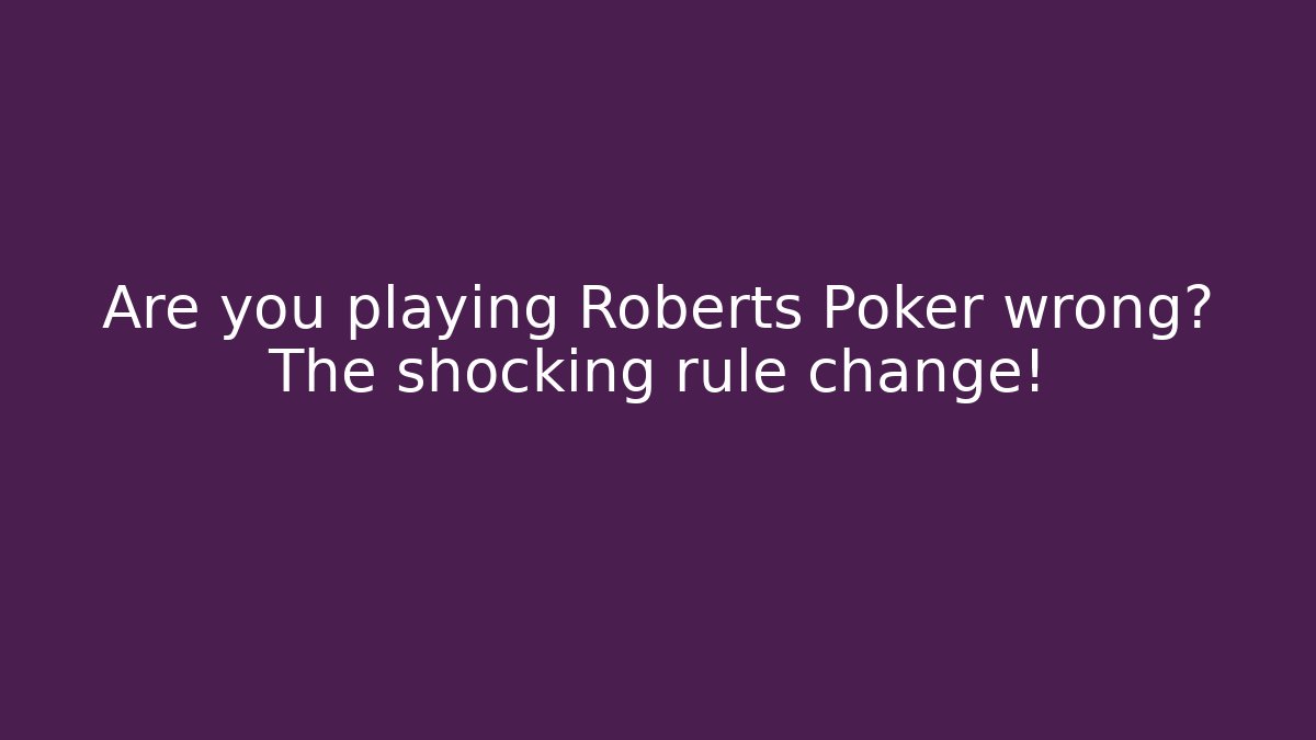 Are you playing Roberts Poker wrong? The shocking rule change!