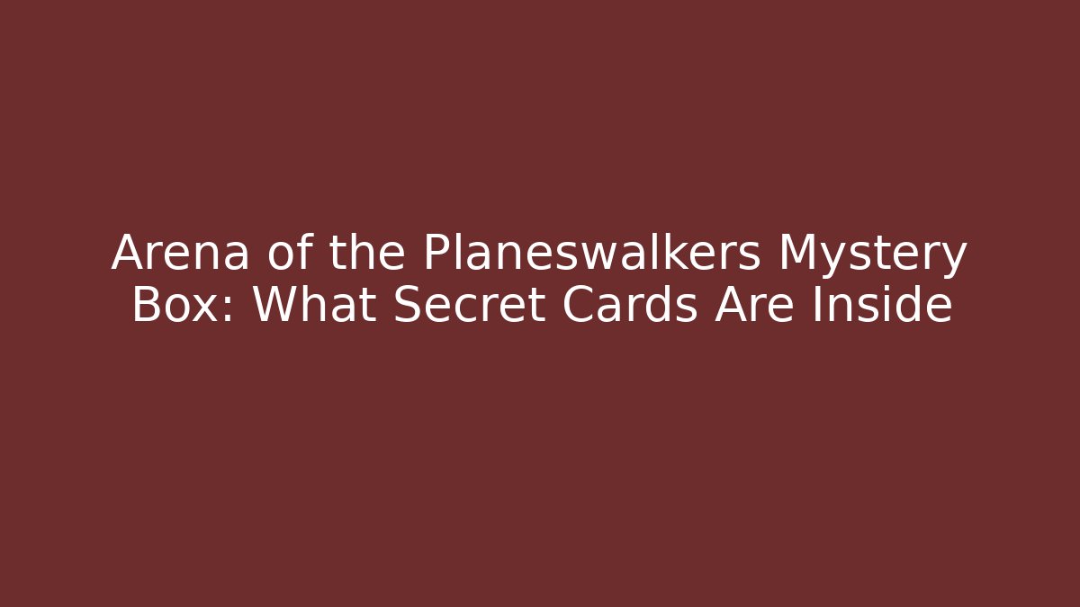 Arena of the Planeswalkers Mystery Box: What Secret Cards Are Inside