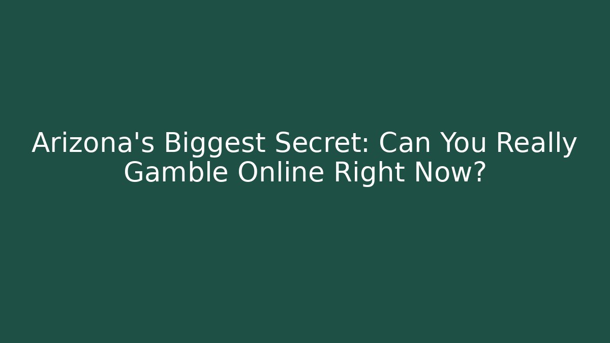 Arizona's Biggest Secret: Can You Really Gamble Online Right Now?