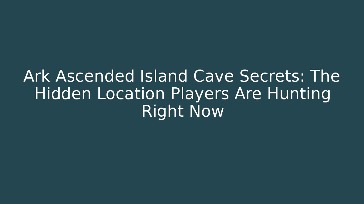 Ark Ascended Island Cave Secrets: The Hidden Location Players Are Hunting Right Now