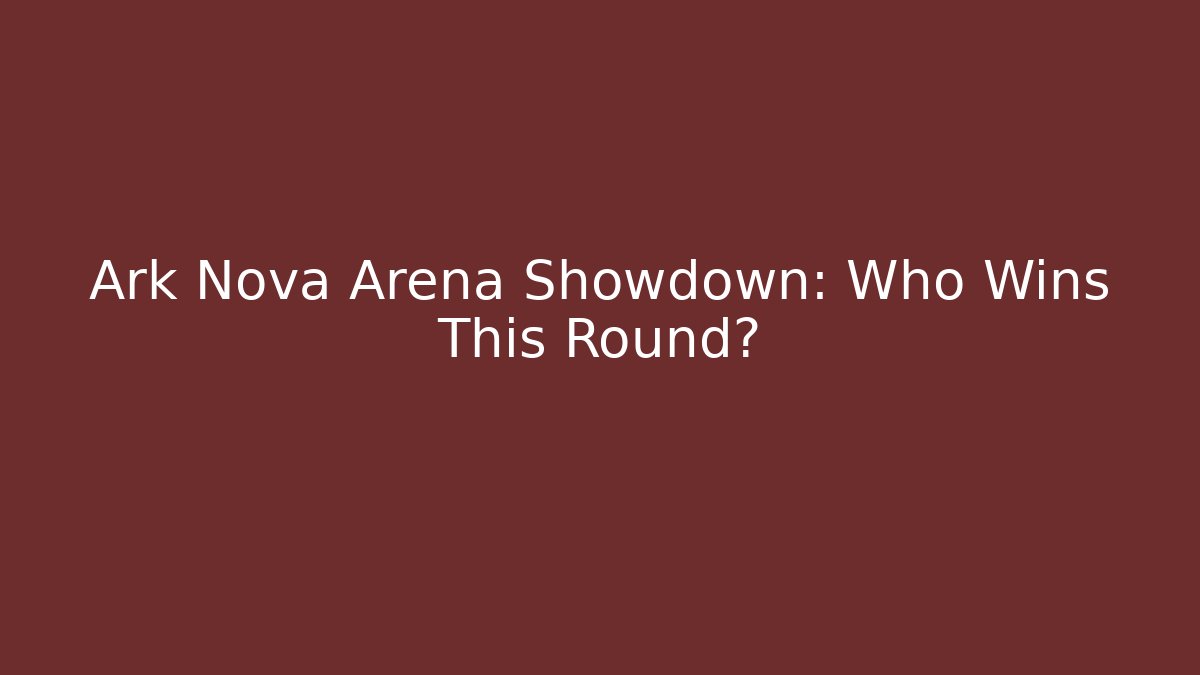 Ark Nova Arena Showdown: Who Wins This Round?