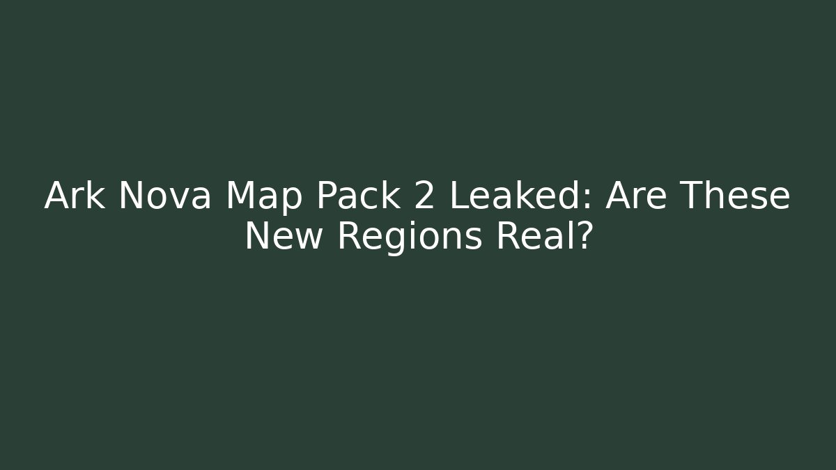 Ark Nova Map Pack 2 Leaked: Are These New Regions Real?