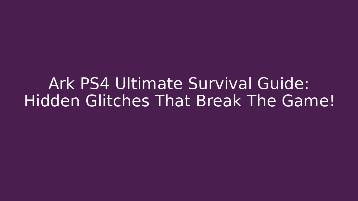 Ark PS4 Ultimate Survival Guide: Hidden Glitches That Break The Game!