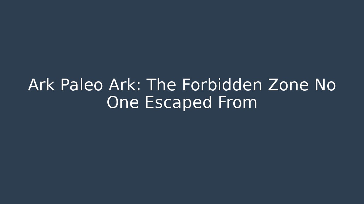 Ark Paleo Ark: The Forbidden Zone No One Escaped From