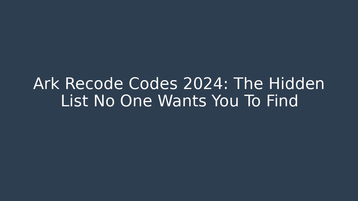Ark Recode Codes 2024: The Hidden List No One Wants You To Find