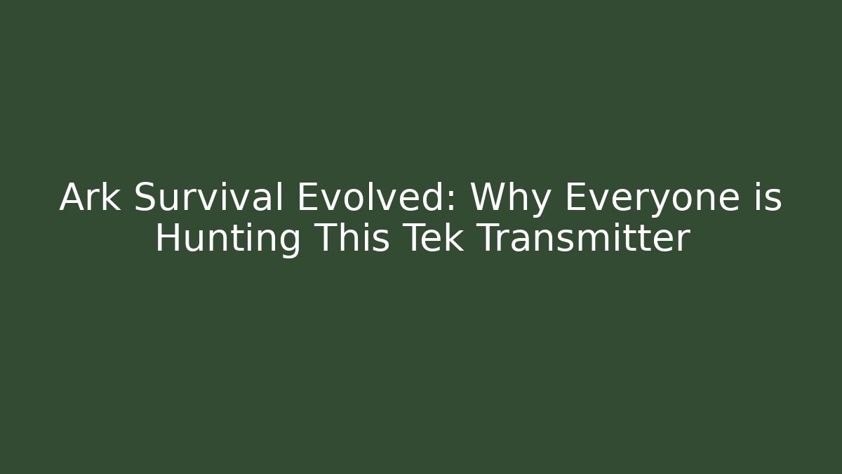 Ark Survival Evolved: Why Everyone is Hunting This Tek Transmitter
