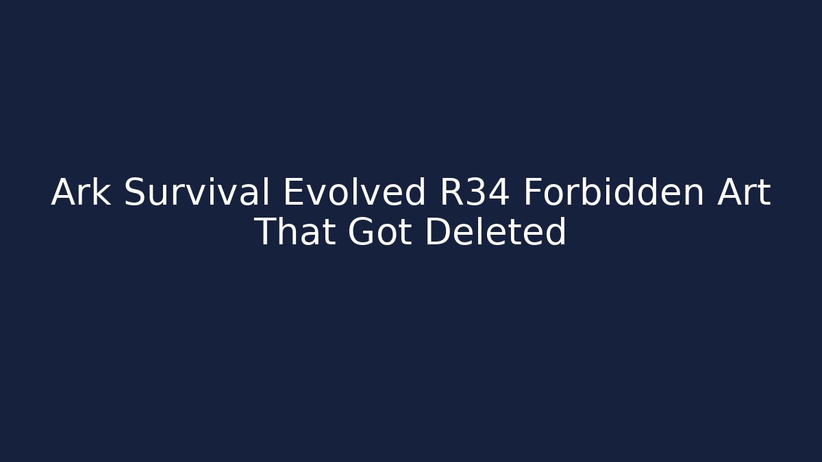 Ark Survival Evolved R34 Forbidden Art That Got Deleted