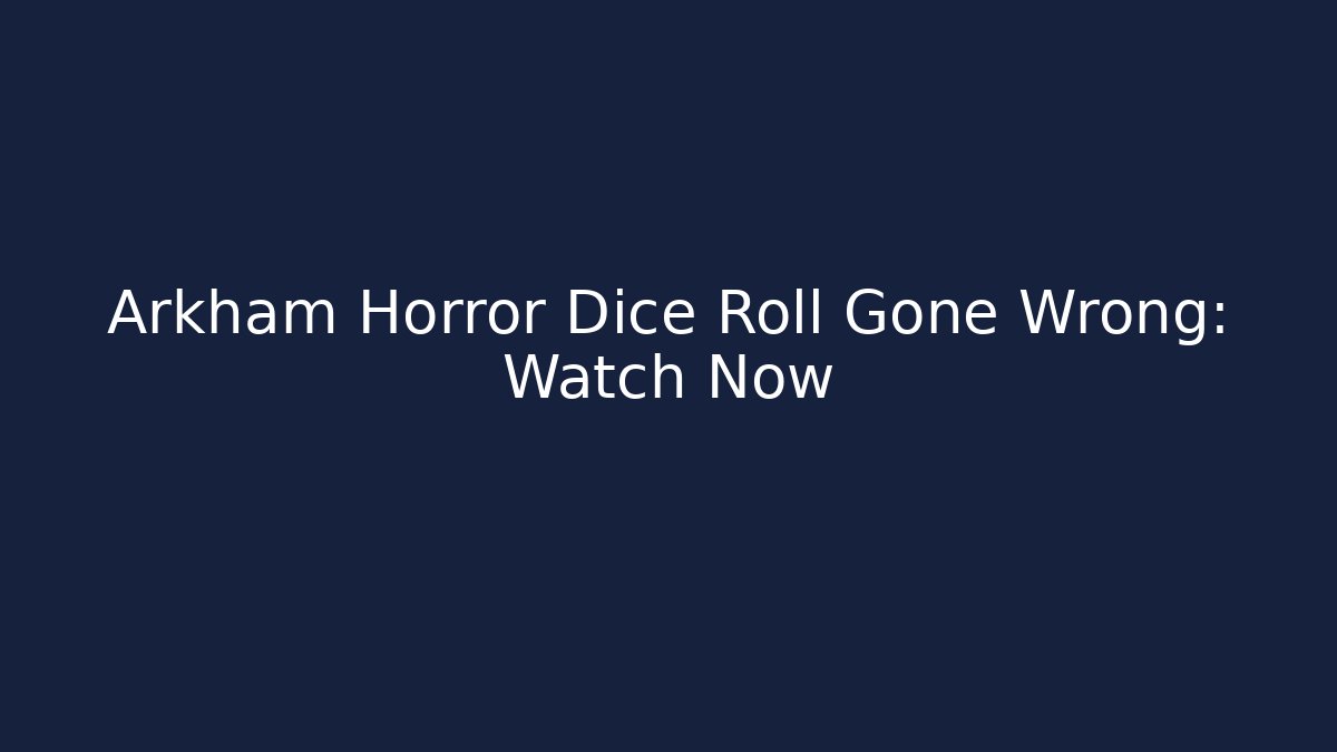Arkham Horror Dice Roll Gone Wrong: Watch Now