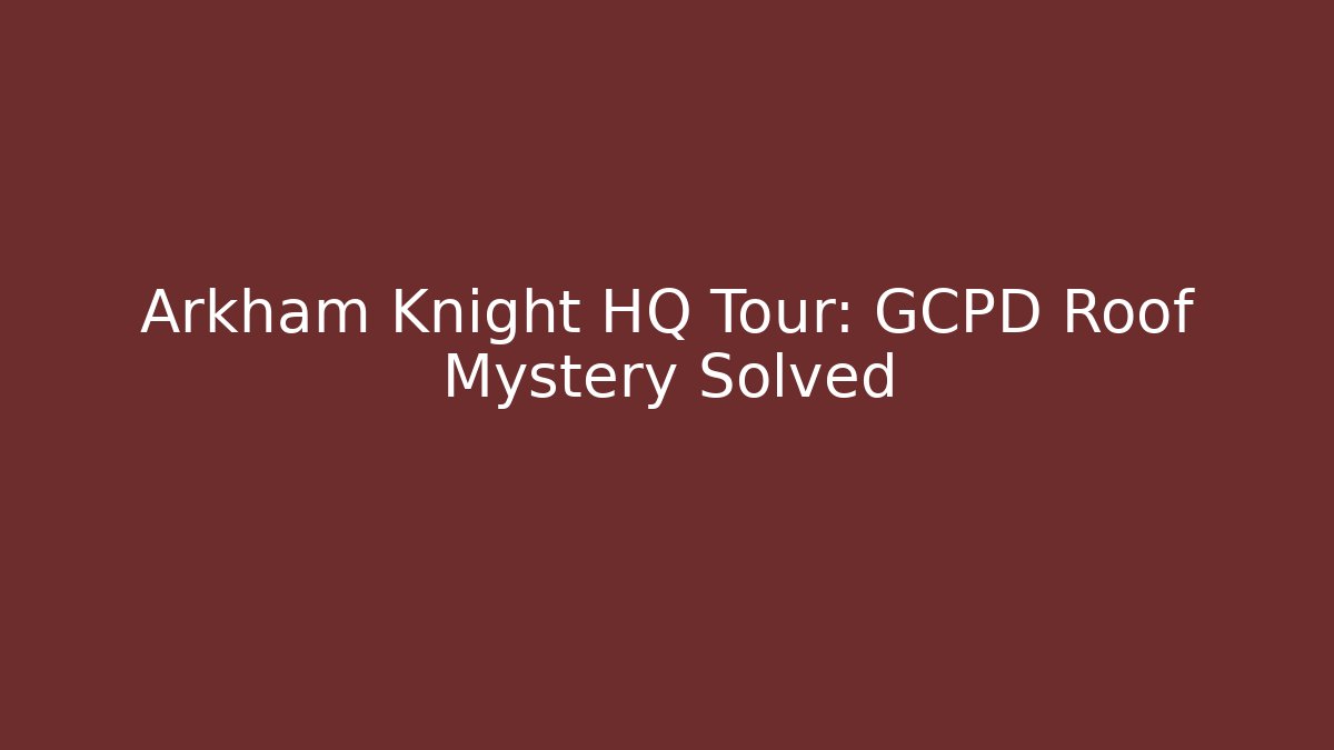 Arkham Knight HQ Tour: GCPD Roof Mystery Solved