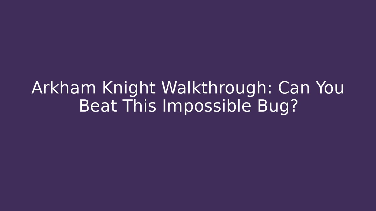 Arkham Knight Walkthrough: Can You Beat This Impossible Bug?