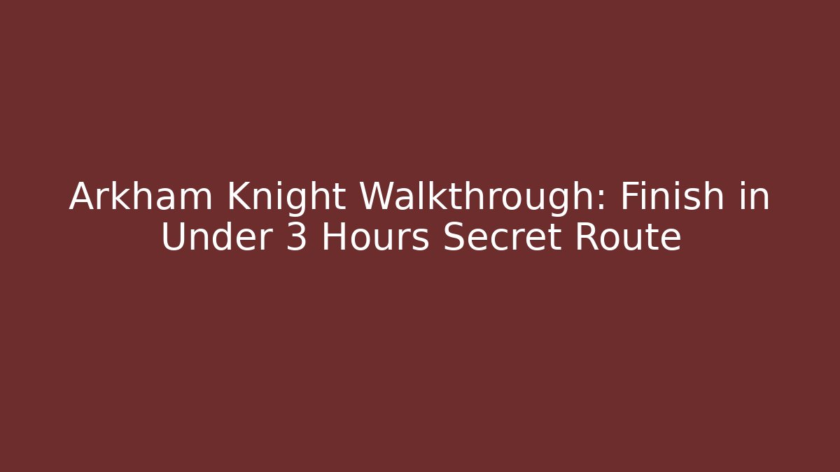 Arkham Knight Walkthrough: Finish in Under 3 Hours Secret Route