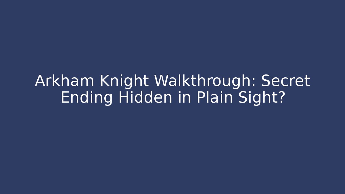 Arkham Knight Walkthrough: Secret Ending Hidden in Plain Sight?