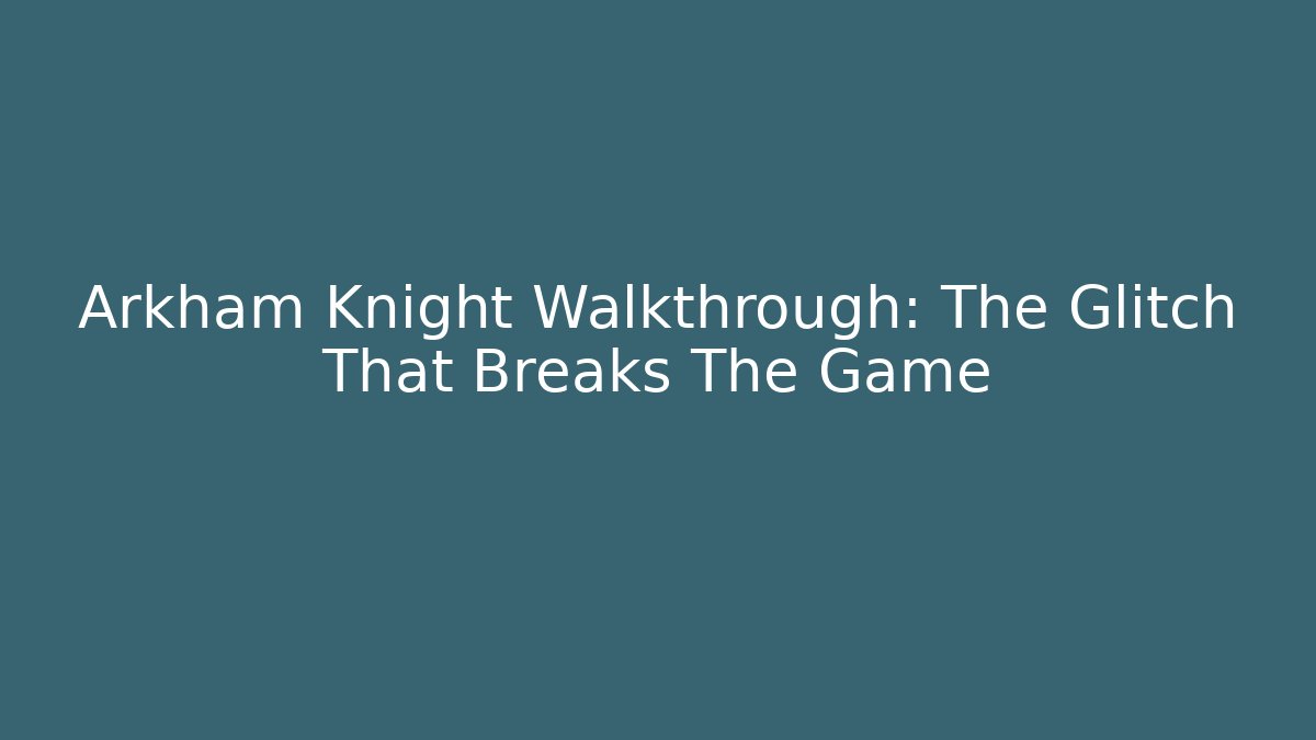 Arkham Knight Walkthrough: The Glitch That Breaks The Game - Andrea Zevedo