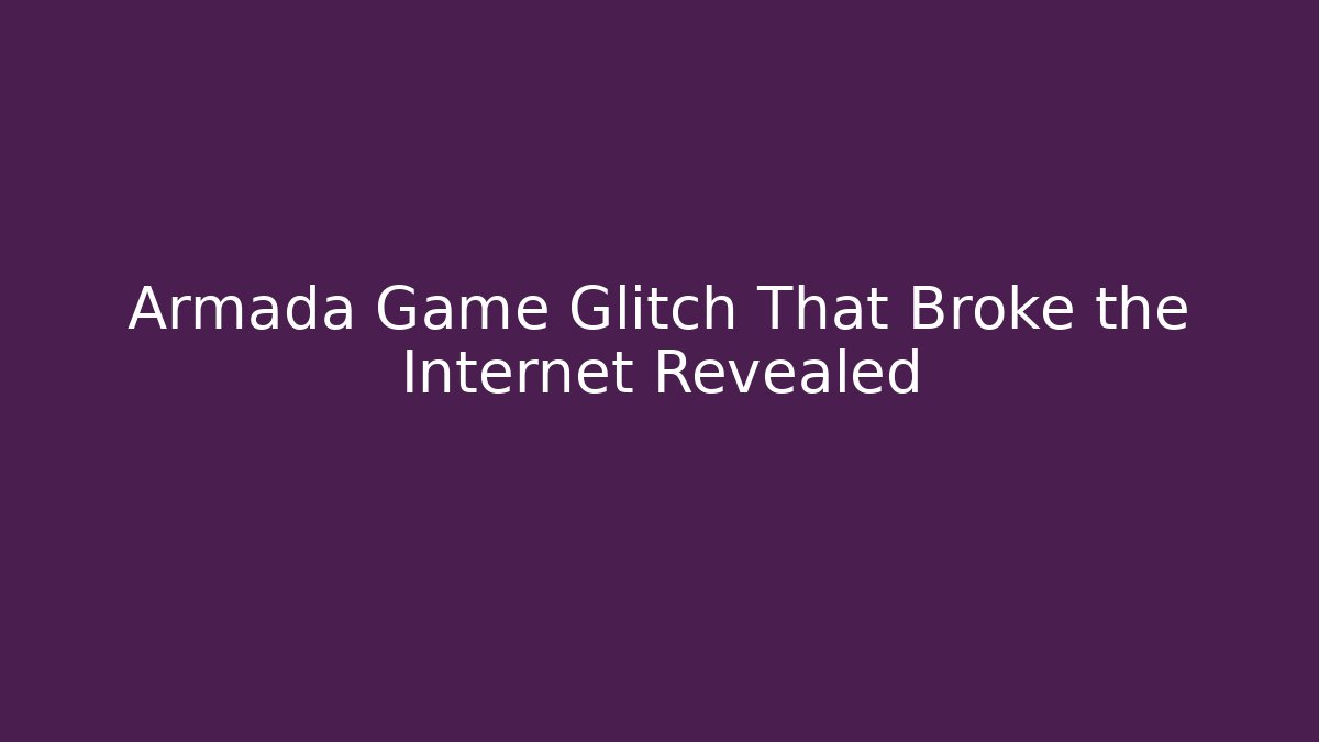 Armada Game Glitch That Broke the Internet Revealed