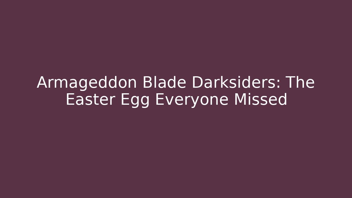 Armageddon Blade Darksiders: The Easter Egg Everyone Missed - Andrea Zevedo