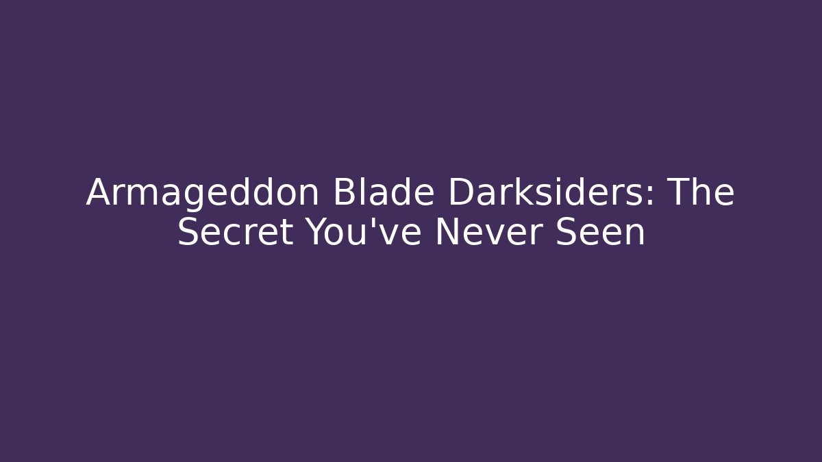 Armageddon Blade Darksiders: The Secret You’ve Never Seen