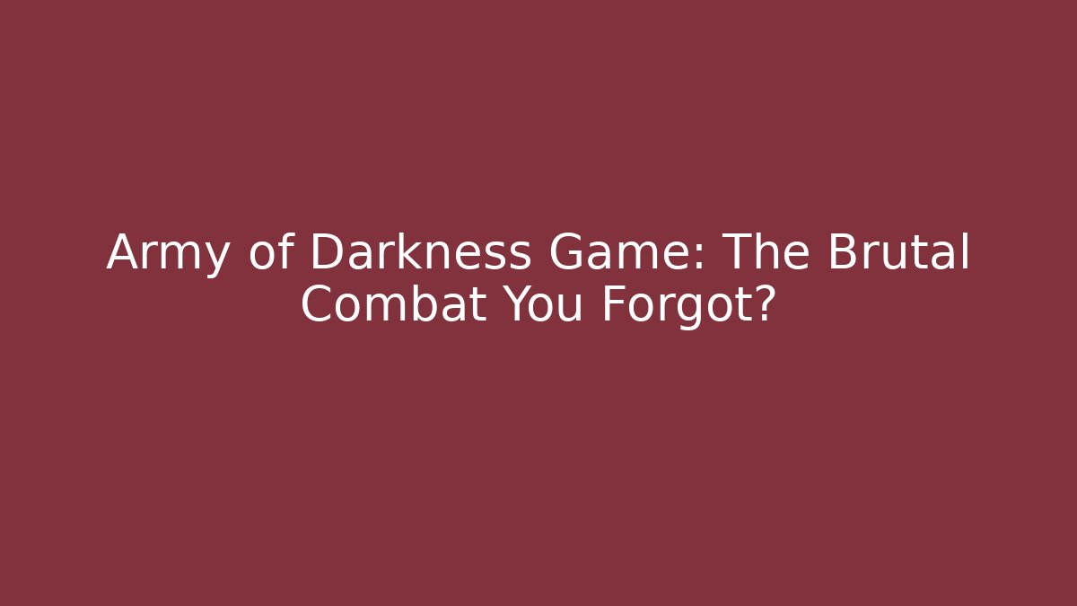 Army of Darkness Game: The Brutal Combat You Forgot?