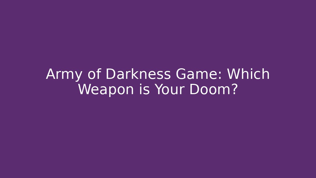Army of Darkness Game: Which Weapon is Your Doom?
