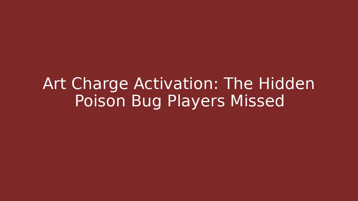Art Charge Activation: The Hidden Poison Bug Players Missed - Andrea Zevedo