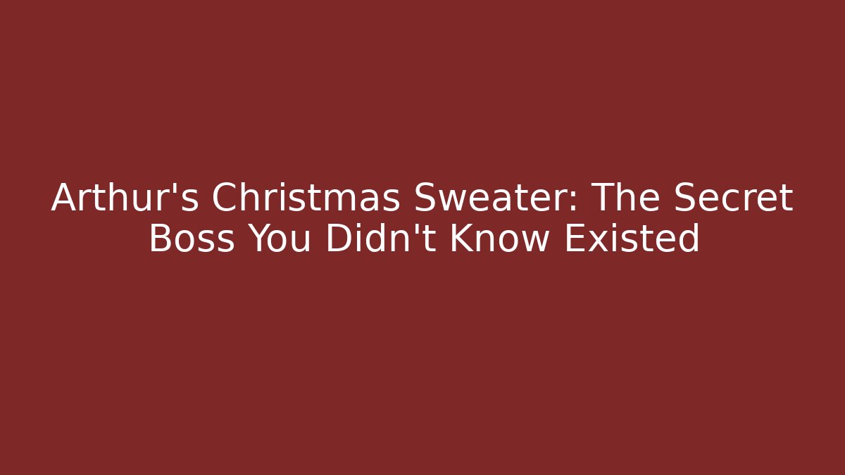 Arthur's Christmas Sweater: The Secret Boss You Didn't Know Existed