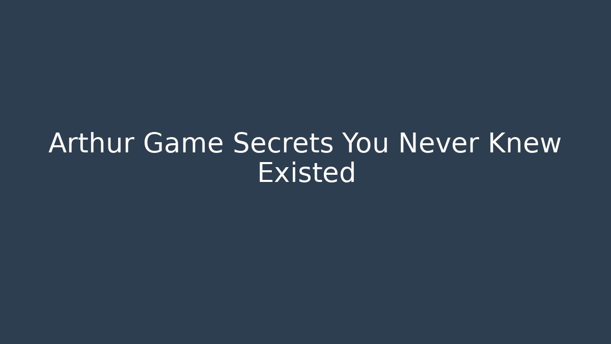 Arthur Game Secrets You Never Knew Existed - Andrea Zevedo