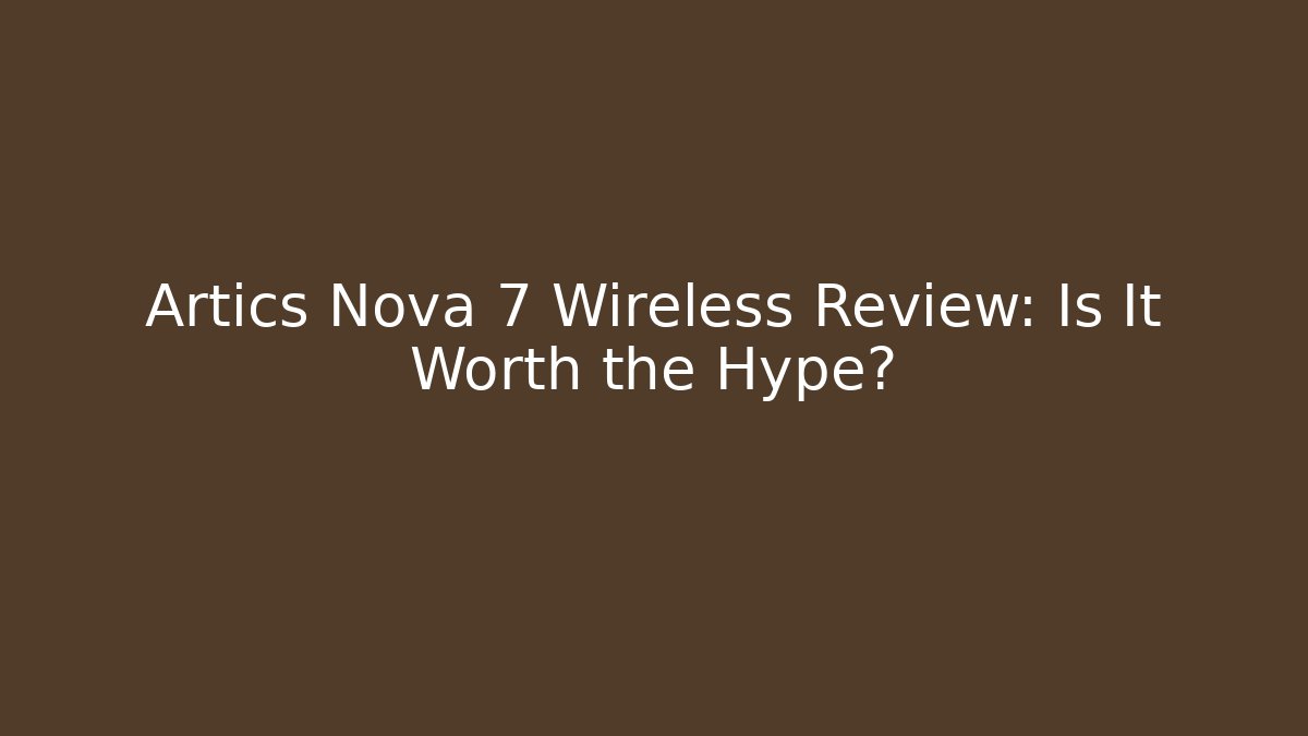Artics Nova 7 Wireless Review: Is It Worth the Hype?