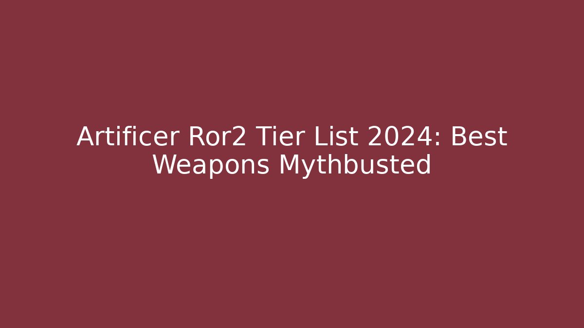 Artificer Ror2 Tier List 2024: Best Weapons Mythbusted