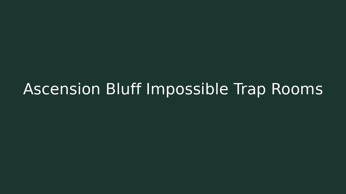 Ascension Bluff Impossible Trap Rooms