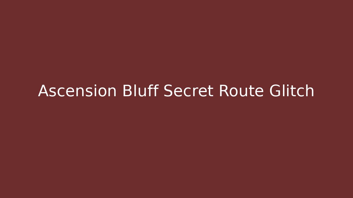 Ascension Bluff Secret Route Glitch