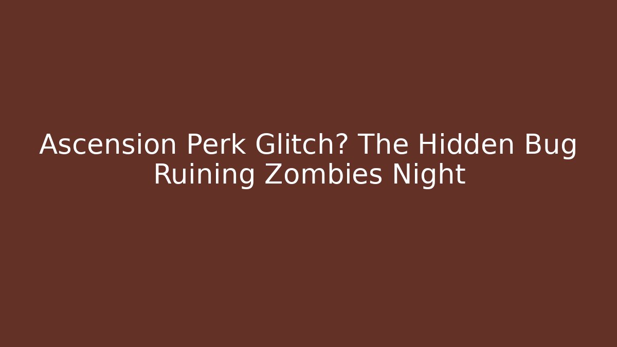 Ascension Perk Glitch? The Hidden Bug Ruining Zombies Night