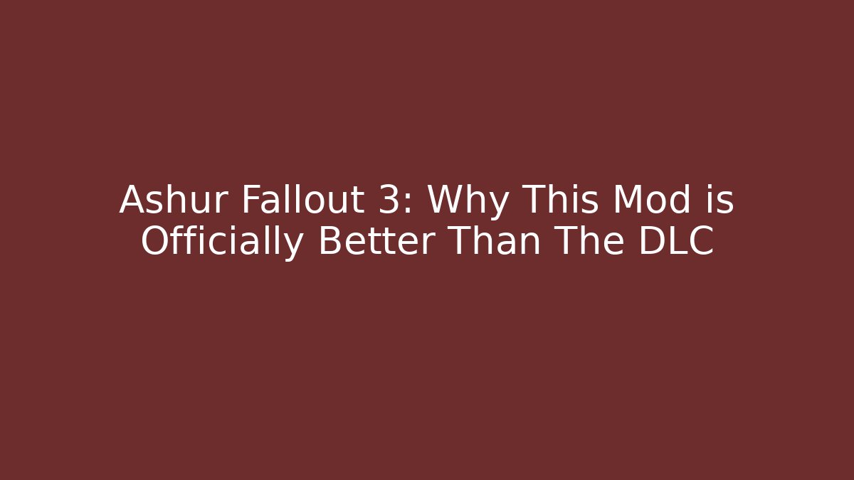 Ashur Fallout 3: Why This Mod is Officially Better Than The DLC