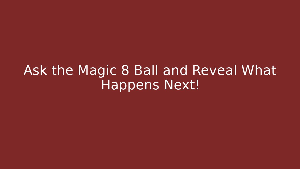 Ask the Magic 8 Ball and Reveal What Happens Next!