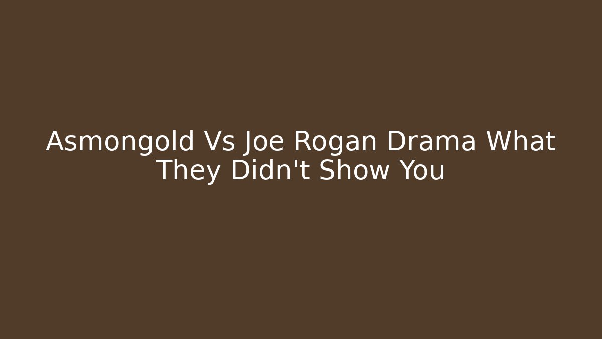 Asmongold Vs Joe Rogan Drama What They Didn't Show You