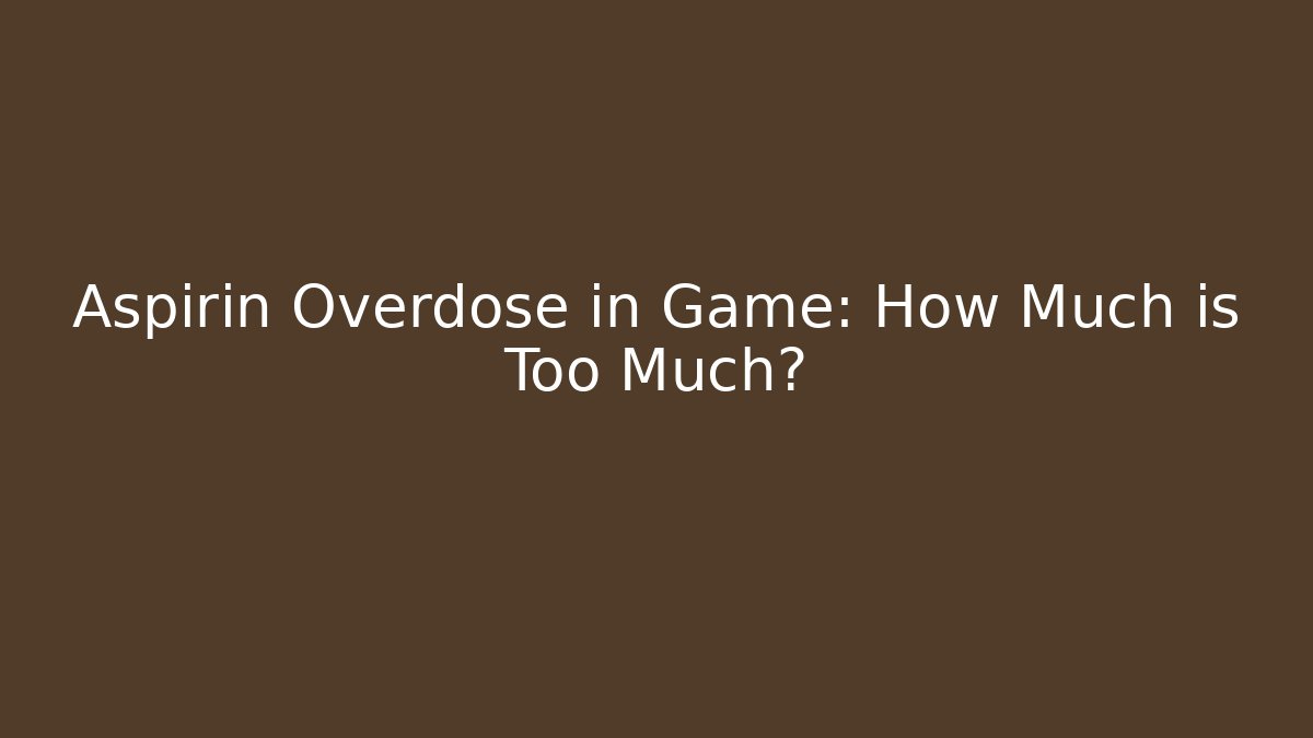 Aspirin Overdose in Game: How Much is Too Much?