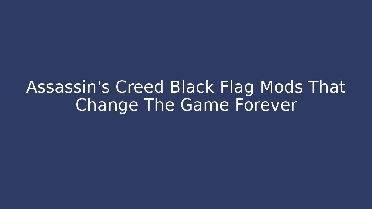 Assassin's Creed Black Flag Mods That Change The Game Forever