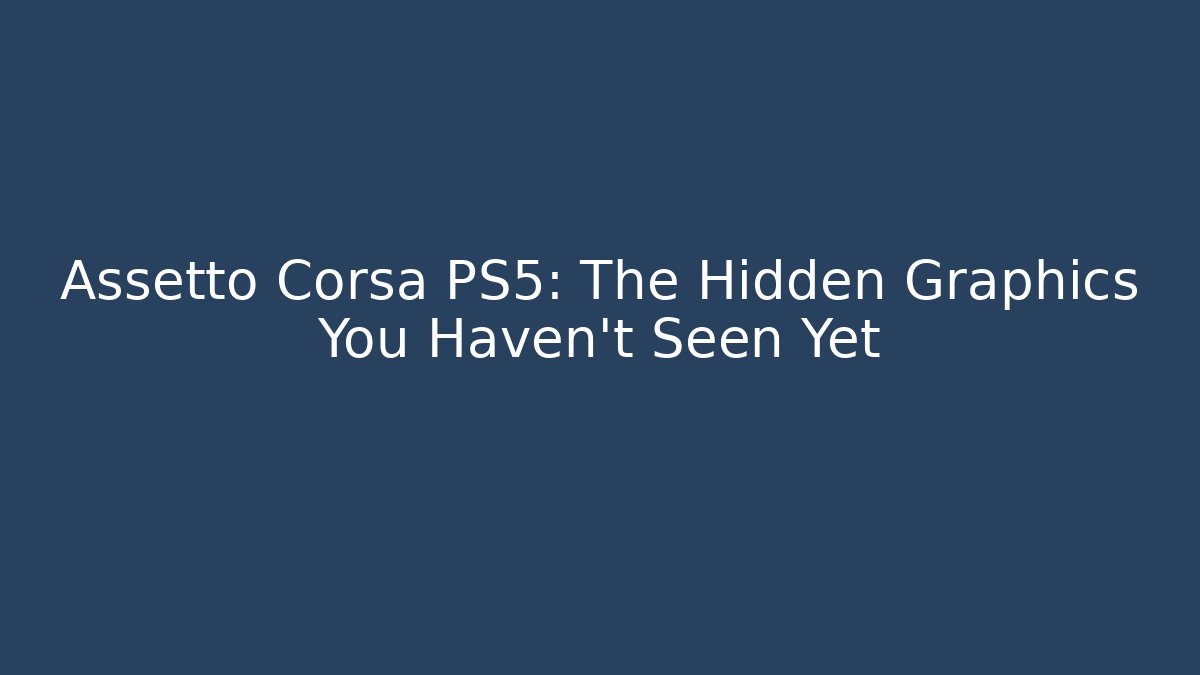 Assetto Corsa PS5: The Hidden Graphics You Haven’t Seen Yet