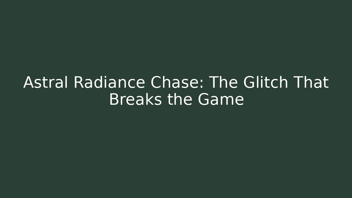 Astral Radiance Chase: The Glitch That Breaks the Game