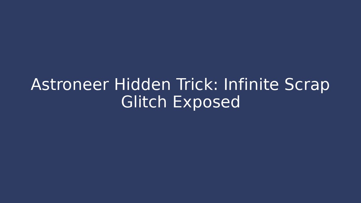 Astroneer Hidden Trick: Infinite Scrap Glitch Exposed