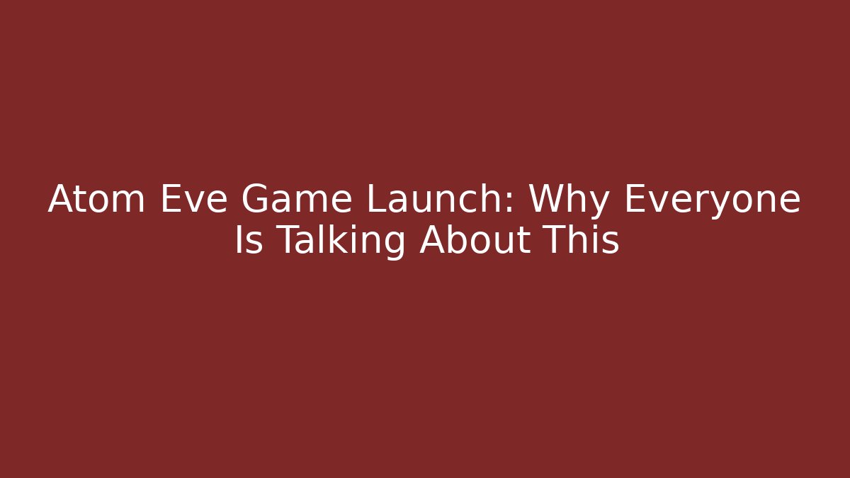 Atom Eve Game Launch: Why Everyone Is Talking About This - Andrea Zevedo