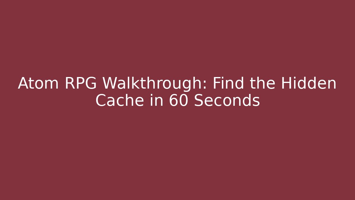 Atom RPG Walkthrough: Find the Hidden Cache in 60 Seconds